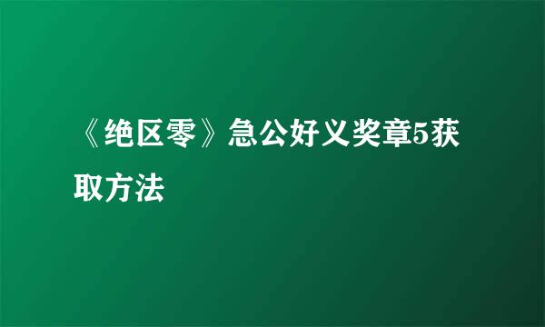 《绝区零》急公好义奖章5获取方法
