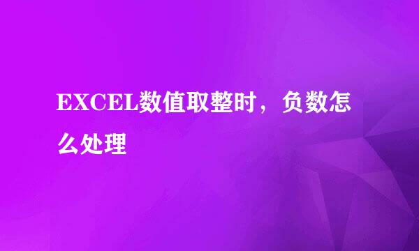 EXCEL数值取整时，负数怎么处理
