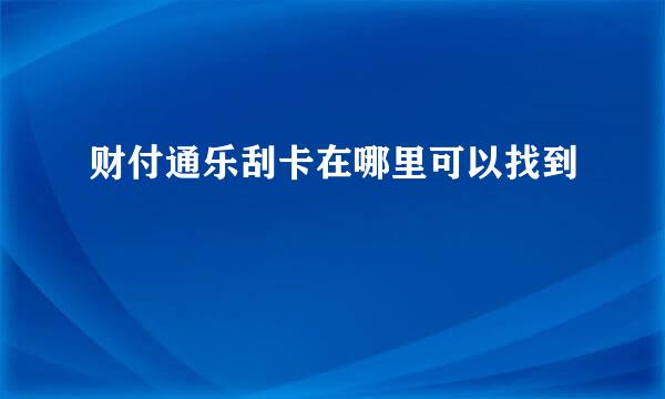 财付通乐刮卡在哪里可以找到