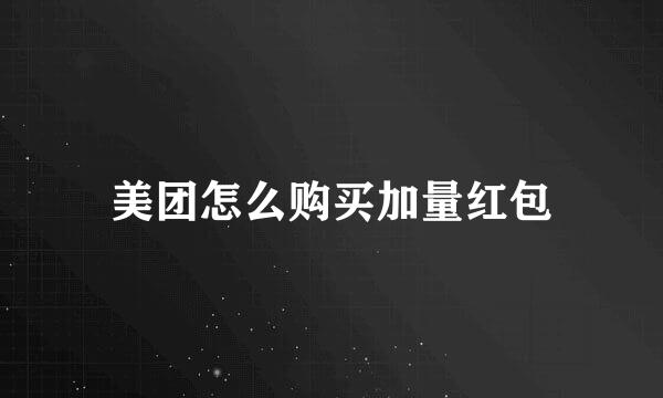 美团怎么购买加量红包