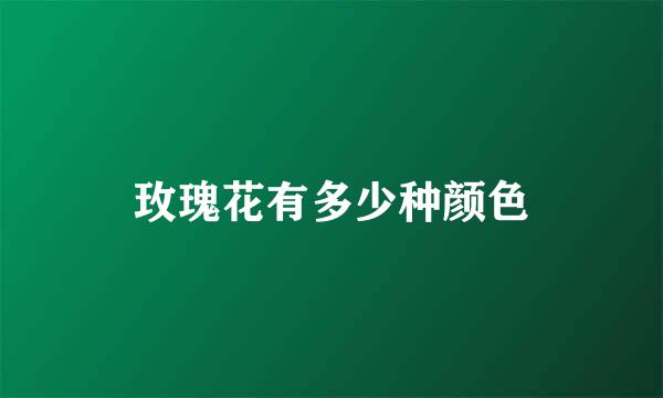 玫瑰花有多少种颜色