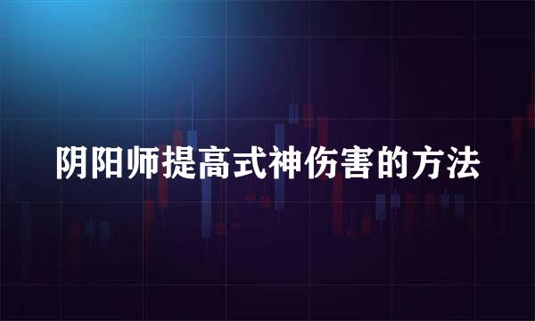 阴阳师提高式神伤害的方法