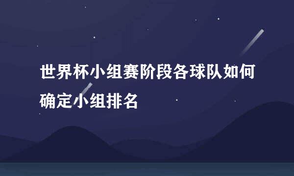 世界杯小组赛阶段各球队如何确定小组排名