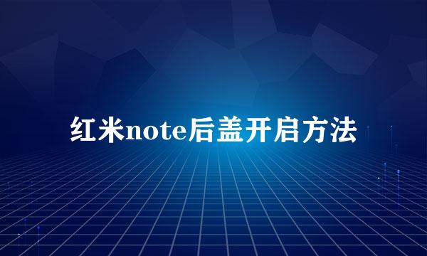 红米note后盖开启方法