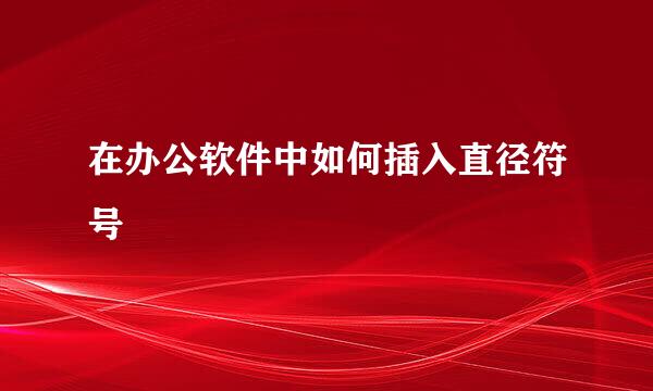 在办公软件中如何插入直径符号