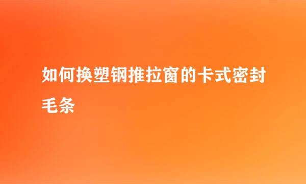 如何换塑钢推拉窗的卡式密封毛条