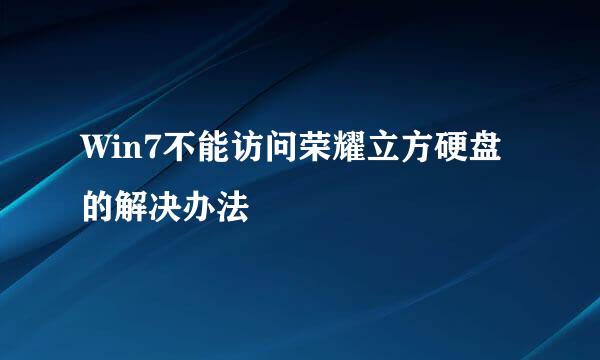 Win7不能访问荣耀立方硬盘的解决办法