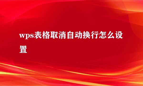 wps表格取消自动换行怎么设置
