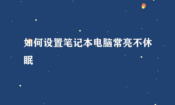 如何设置笔记本电脑常亮不休眠