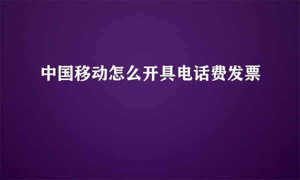 中国移动怎么开具电话费发票