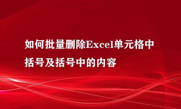 如何批量删除Excel单元格中括号及括号中的内容