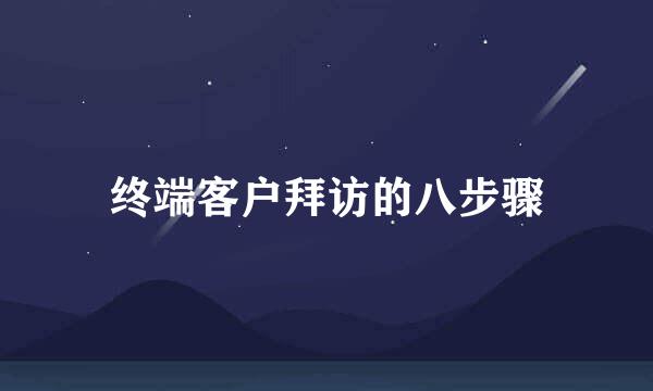 终端客户拜访的八步骤