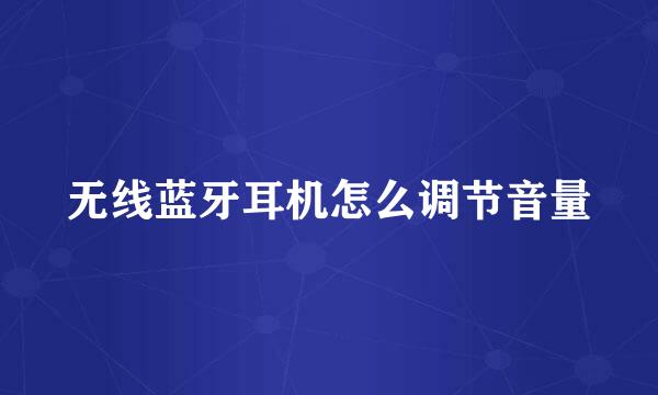 无线蓝牙耳机怎么调节音量