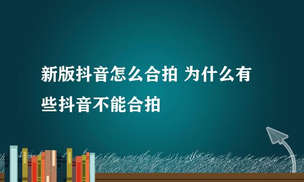 新版抖音怎么合拍 为什么有些抖音不能合拍