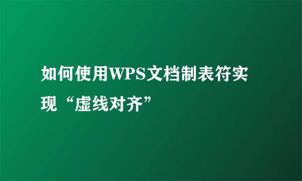 如何使用WPS文档制表符实现“虚线对齐”