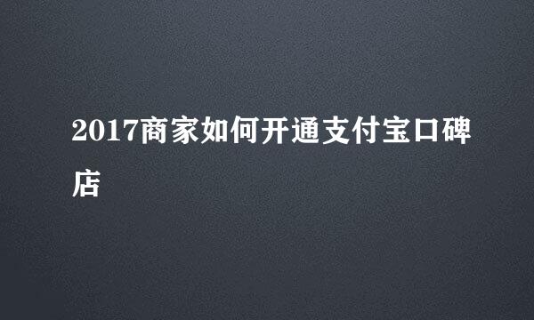 2017商家如何开通支付宝口碑店