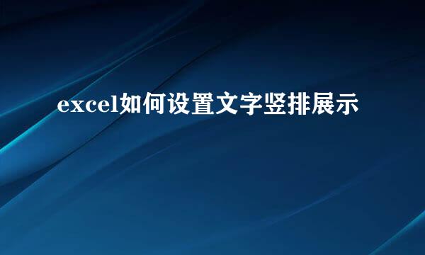 excel如何设置文字竖排展示