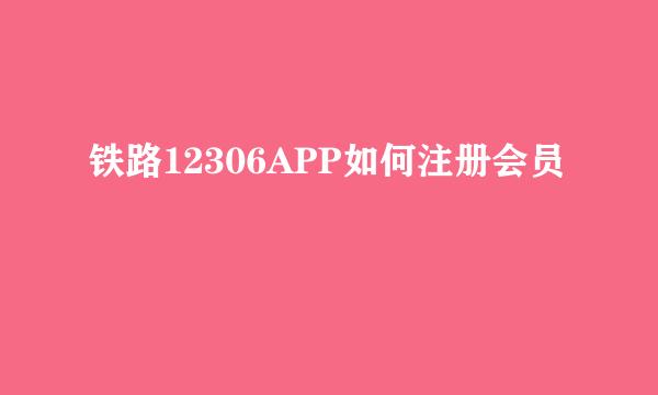 铁路12306APP如何注册会员