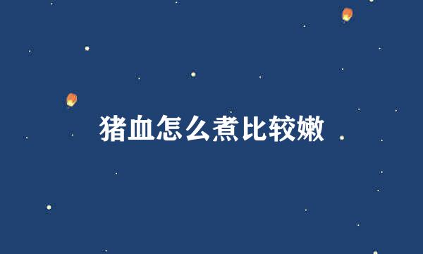 猪血怎么煮比较嫩