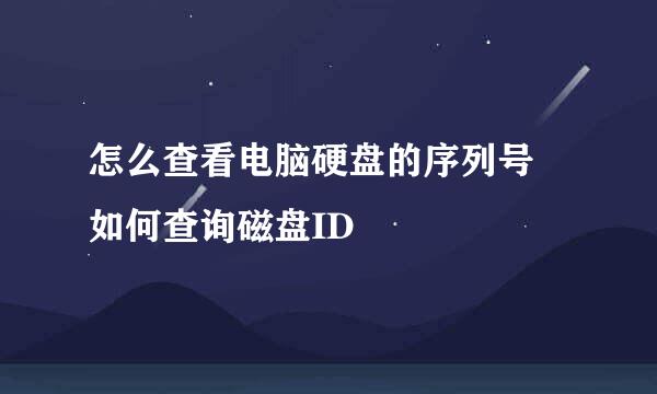 怎么查看电脑硬盘的序列号 如何查询磁盘ID