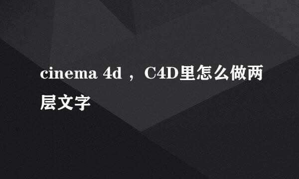 cinema 4d ，C4D里怎么做两层文字