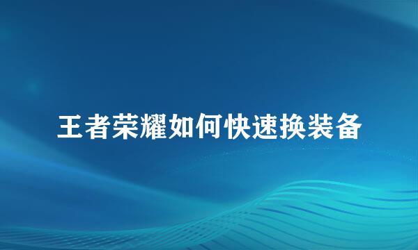 王者荣耀如何快速换装备