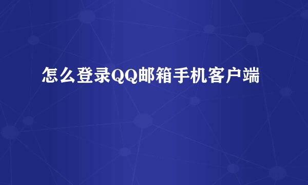 怎么登录QQ邮箱手机客户端