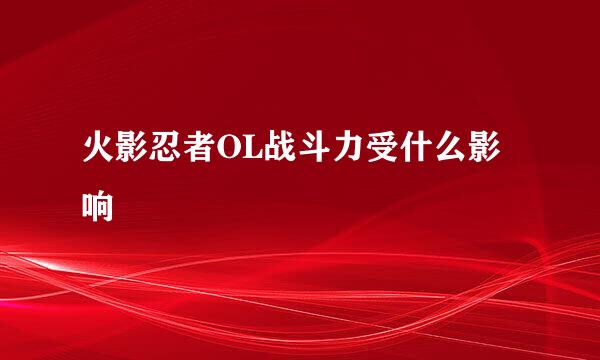 火影忍者OL战斗力受什么影响