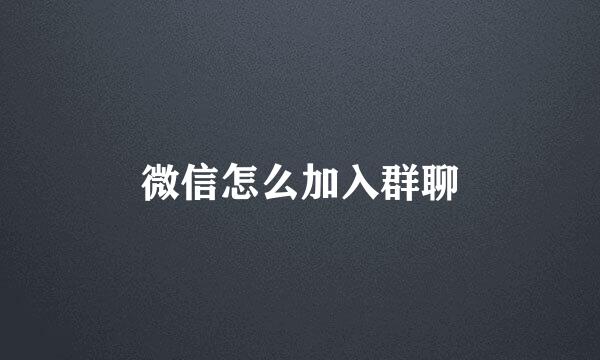 微信怎么加入群聊