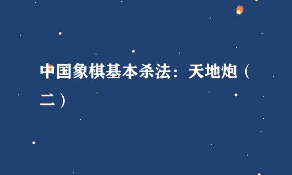 中国象棋基本杀法：天地炮（二）