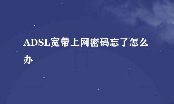 ADSL宽带上网密码忘了怎么办