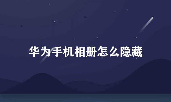 华为手机相册怎么隐藏