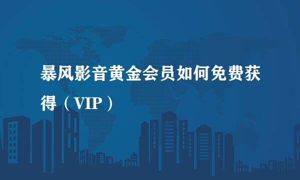 暴风影音黄金会员如何免费获得（VIP）