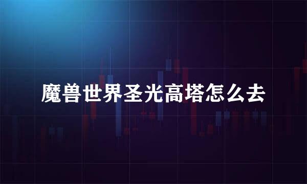 魔兽世界圣光高塔怎么去