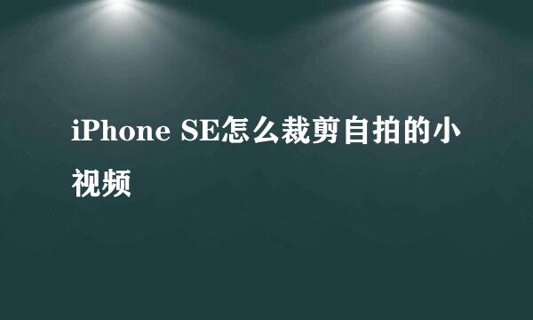 iPhone SE怎么裁剪自拍的小视频