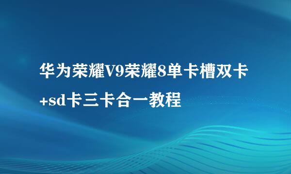 华为荣耀V9荣耀8单卡槽双卡+sd卡三卡合一教程