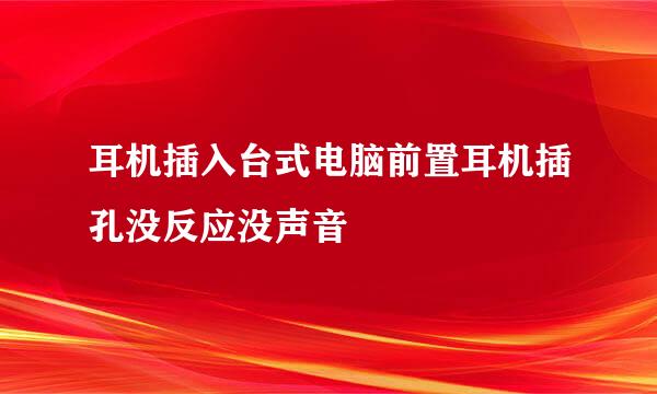 耳机插入台式电脑前置耳机插孔没反应没声音