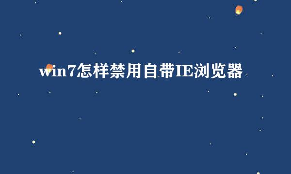 win7怎样禁用自带IE浏览器