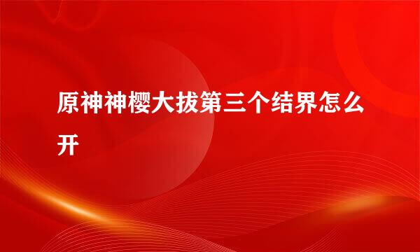 原神神樱大拔第三个结界怎么开
