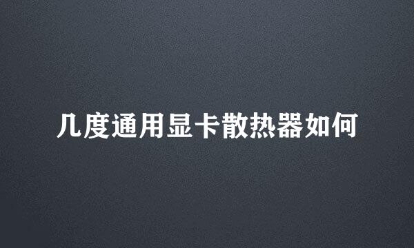 几度通用显卡散热器如何