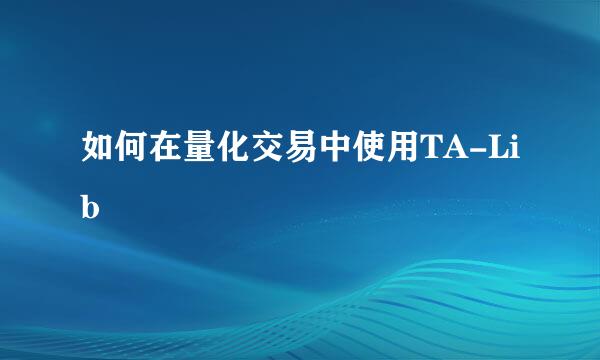 如何在量化交易中使用TA-Lib