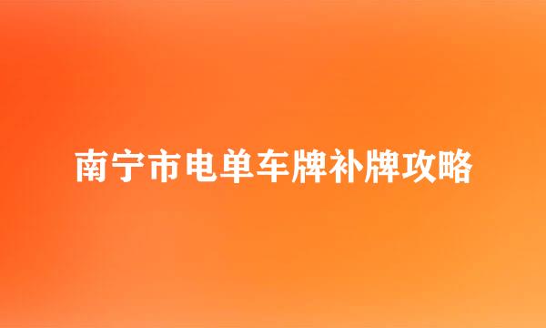 南宁市电单车牌补牌攻略