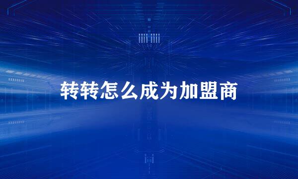 转转怎么成为加盟商