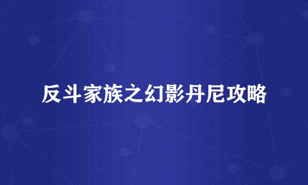 反斗家族之幻影丹尼攻略