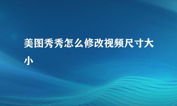 美图秀秀怎么修改视频尺寸大小