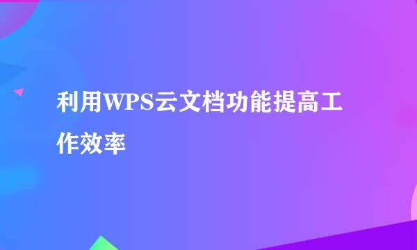 利用WPS云文档功能提高工作效率
