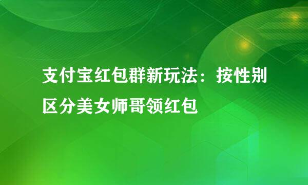 支付宝红包群新玩法：按性别区分美女师哥领红包