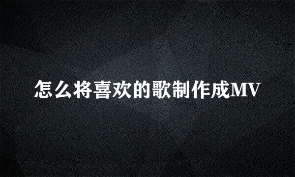 怎么将喜欢的歌制作成MV