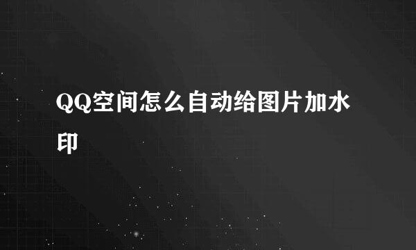 QQ空间怎么自动给图片加水印