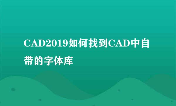 CAD2019如何找到CAD中自带的字体库